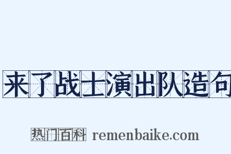 来了战士演出队造句是什么意思的图片